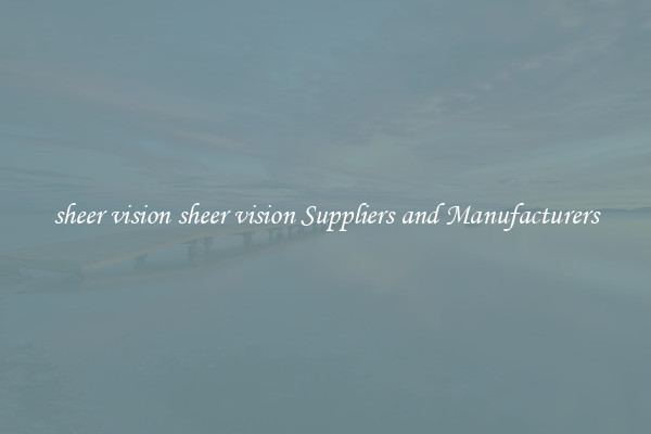 sheer vision sheer vision Suppliers and Manufacturers