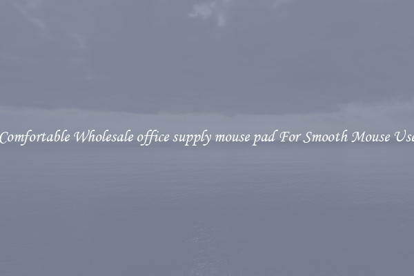 Comfortable Wholesale office supply mouse pad For Smooth Mouse Use