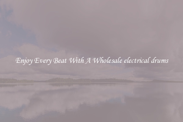 Enjoy Every Beat With A Wholesale electrical drums