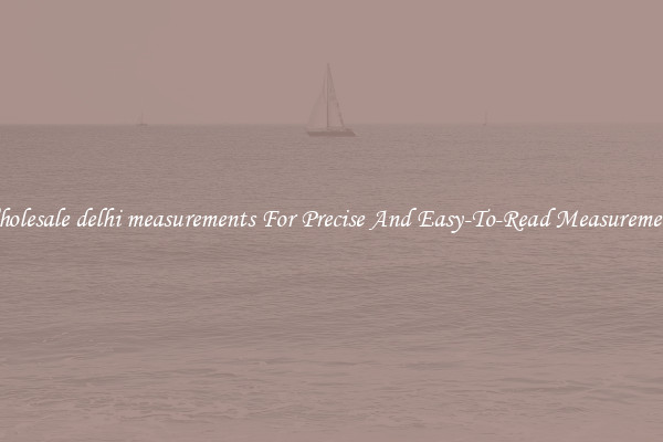 Wholesale delhi measurements For Precise And Easy-To-Read Measurements