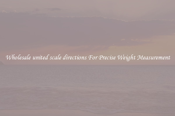 Wholesale united scale directions For Precise Weight Measurement