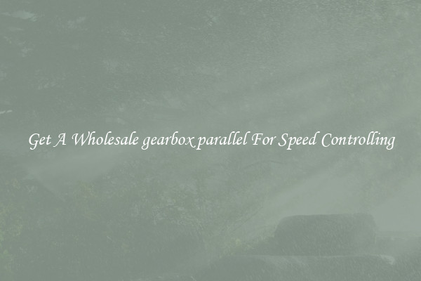 Get A Wholesale gearbox parallel For Speed Controlling