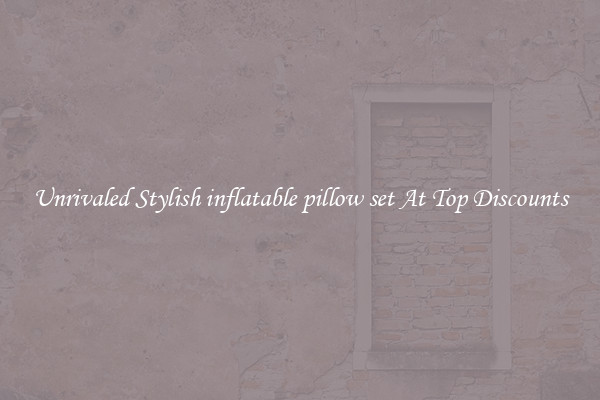 Unrivaled Stylish inflatable pillow set At Top Discounts