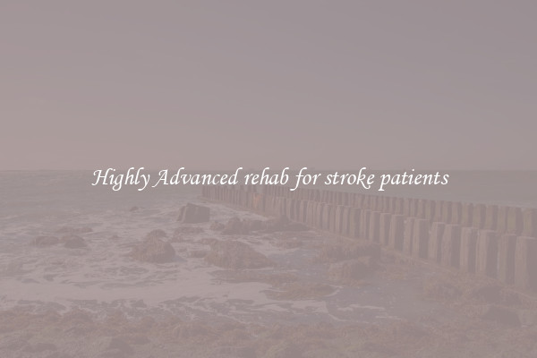 Highly Advanced rehab for stroke patients