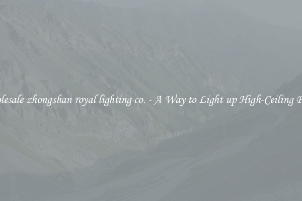 Wholesale zhongshan royal lighting co. - A Way to Light up High-Ceiling Places