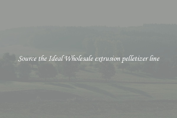 Source the Ideal Wholesale extrusion pelletizer line