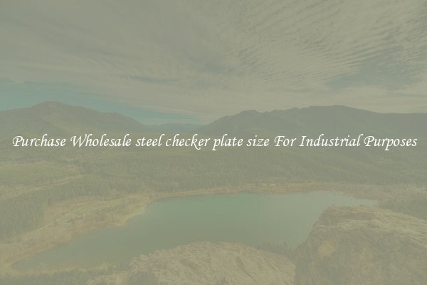 Purchase Wholesale steel checker plate size For Industrial Purposes
