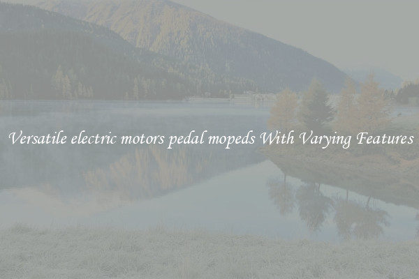 Versatile electric motors pedal mopeds With Varying Features