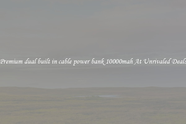 Premium dual built in cable power bank 10000mah At Unrivaled Deals