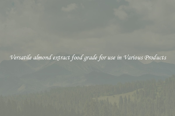 Versatile almond extract food grade for use in Various Products