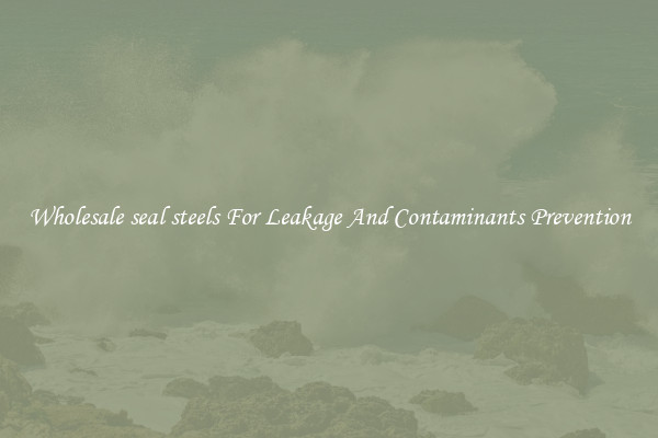 Wholesale seal steels For Leakage And Contaminants Prevention