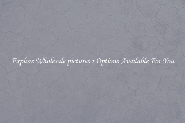 Explore Wholesale pictures r Options Available For You