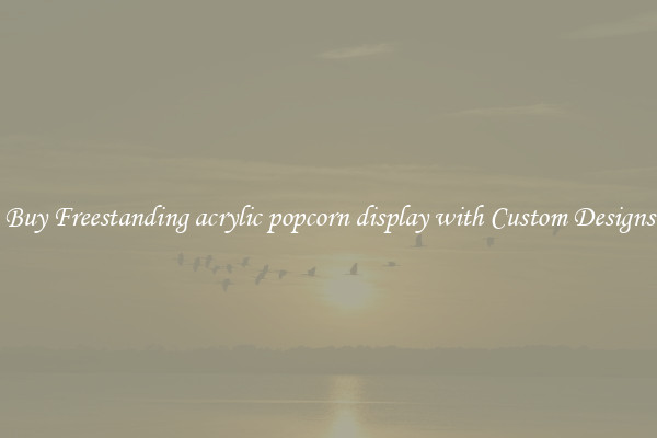 Buy Freestanding acrylic popcorn display with Custom Designs