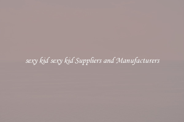 sexy kid sexy kid Suppliers and Manufacturers