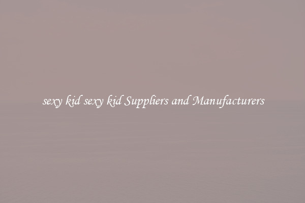 sexy kid sexy kid Suppliers and Manufacturers