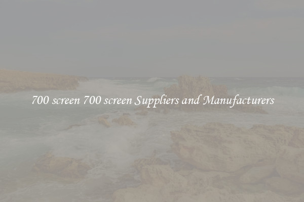 700 screen 700 screen Suppliers and Manufacturers