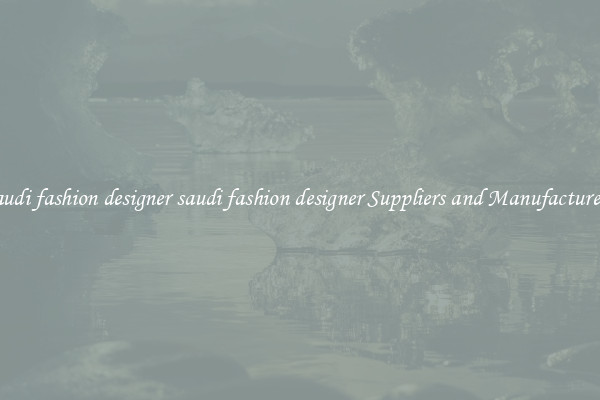 saudi fashion designer saudi fashion designer Suppliers and Manufacturers