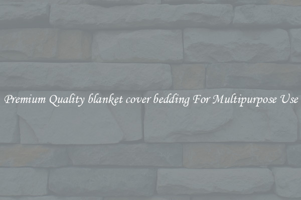 Premium Quality blanket cover bedding For Multipurpose Use