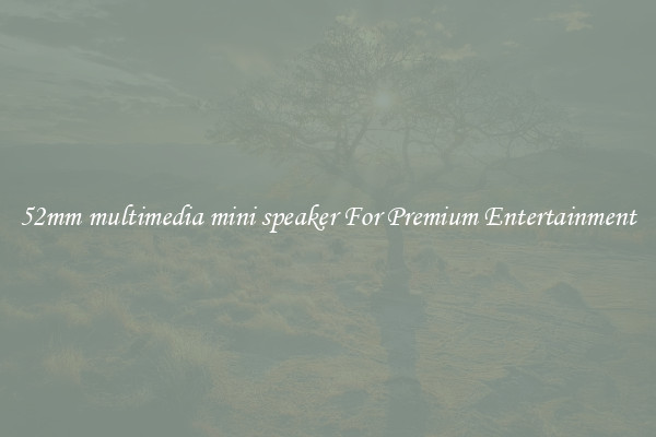 52mm multimedia mini speaker For Premium Entertainment
