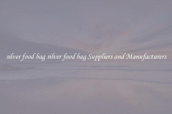 silver food bag silver food bag Suppliers and Manufacturers