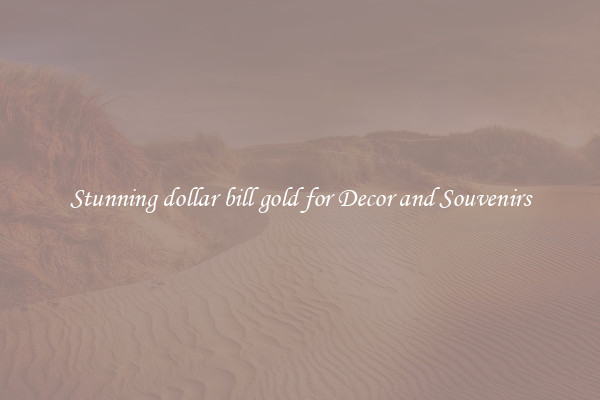 Stunning dollar bill gold for Decor and Souvenirs
