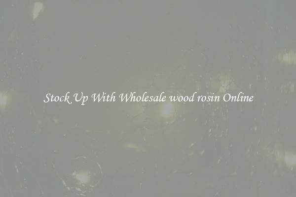 Stock Up With Wholesale wood rosin Online