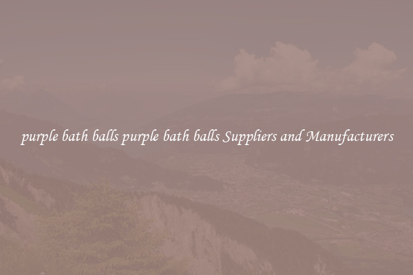 purple bath balls purple bath balls Suppliers and Manufacturers