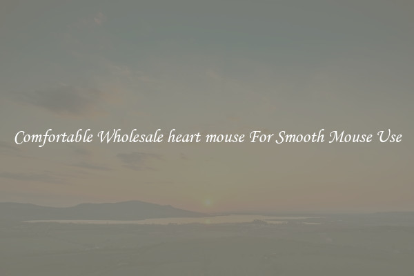 Comfortable Wholesale heart mouse For Smooth Mouse Use