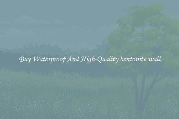 Buy Waterproof And High-Quality bentonite wall