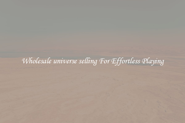 Wholesale universe selling For Effortless Playing