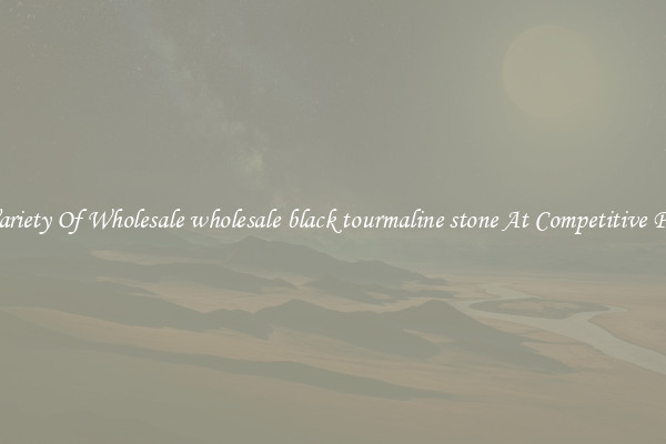 A Variety Of Wholesale wholesale black tourmaline stone At Competitive Prices