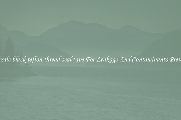 Wholesale black teflon thread seal tape For Leakage And Contaminants Prevention