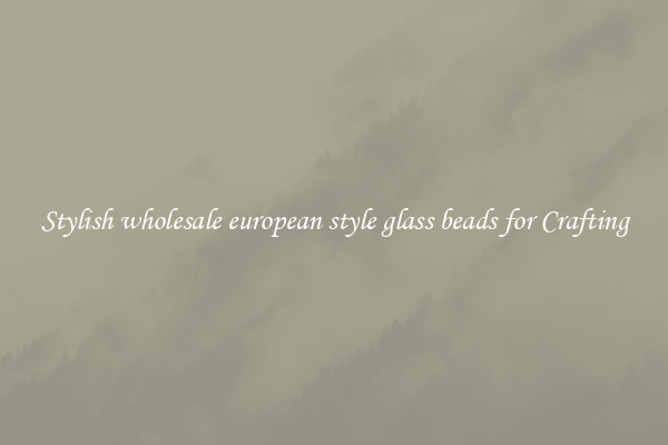 Stylish wholesale european style glass beads for Crafting