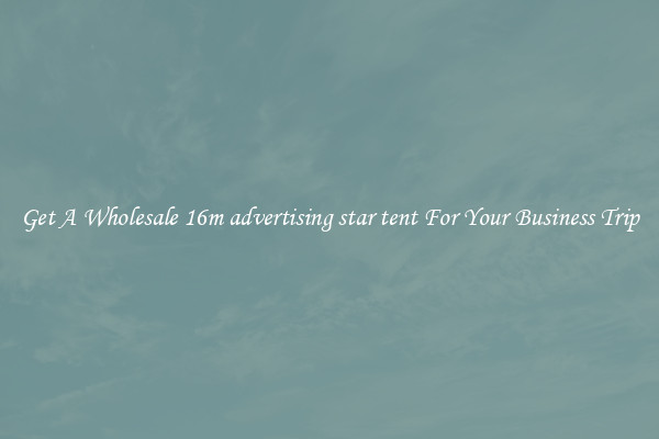 Get A Wholesale 16m advertising star tent For Your Business Trip