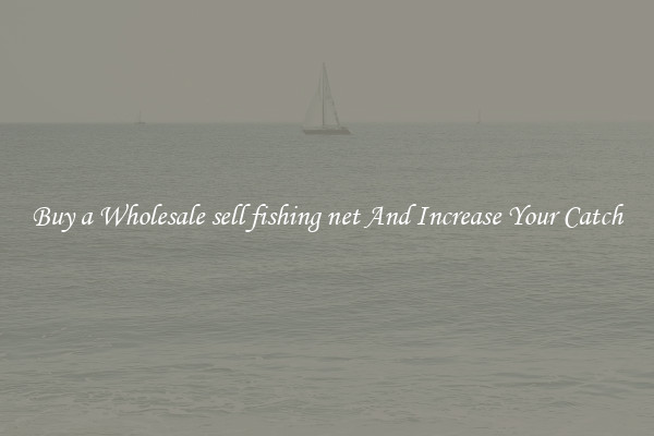 Buy a Wholesale sell fishing net And Increase Your Catch
