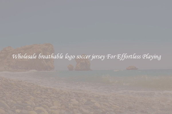 Wholesale breathable logo soccer jersey For Effortless Playing