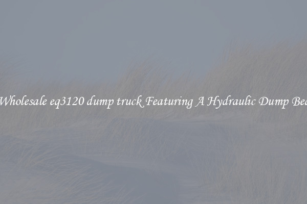 Wholesale eq3120 dump truck Featuring A Hydraulic Dump Bed