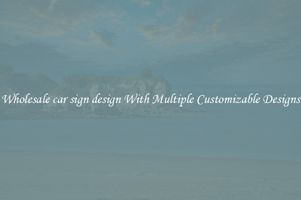 Wholesale car sign design With Multiple Customizable Designs