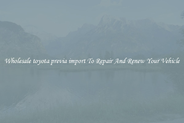 Wholesale toyota previa import To Repair And Renew Your Vehicle