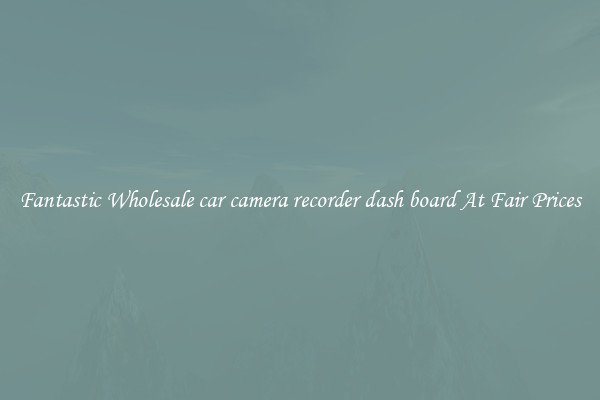 Fantastic Wholesale car camera recorder dash board At Fair Prices